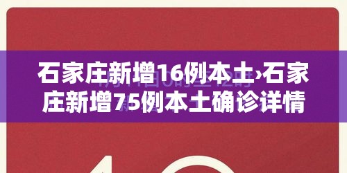 石家庄新增16例本土›石家庄新增75例本土确诊详情 石家庄新增16例本土›石家庄新增75例本土确诊详情