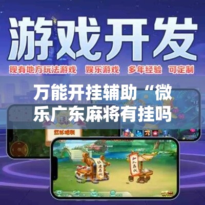 万能开挂辅助“微乐广东麻将有挂吗”科技辅助神器手机版教程