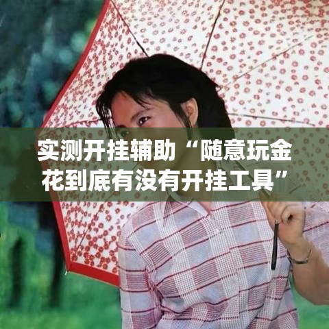 实测开挂辅助“随意玩金花到底有没有开挂工具”(透视挂)辅助透视教程