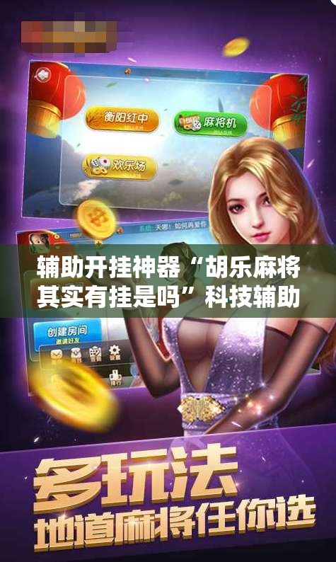 辅助开挂神器“胡乐麻将其实有挂是吗”科技辅助神器手机版教程