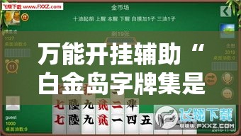 万能开挂辅助“白金岛字牌集是怎么开挂的”透视开挂辅助教程