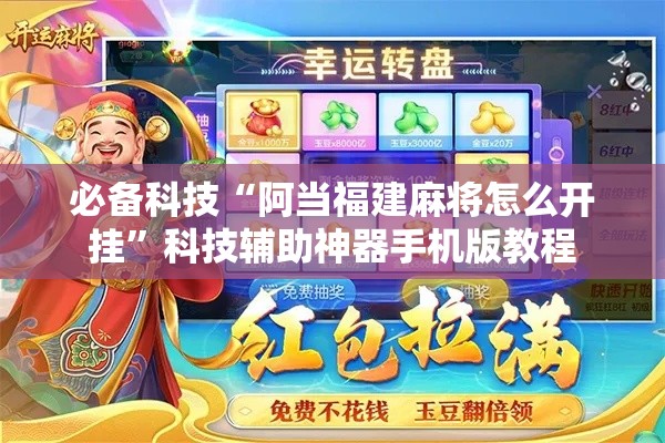 必备科技“阿当福建麻将怎么开挂”科技辅助神器手机版教程