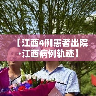 【江西4例患者出院·江西病例轨迹】 【江西4例患者出院·江西病例轨迹】