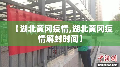 【湖北黄冈疫情,湖北黄冈疫情解封时间】 【湖北黄冈疫情,湖北黄冈疫情解封时间】
