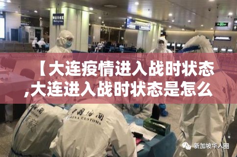 【大连疫情进入战时状态,大连进入战时状态是怎么回事?】 【大连疫情进入战时状态,大连进入战时状态是怎么回事?】