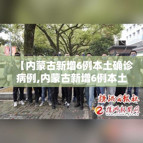 【内蒙古新增6例本土确诊病例,内蒙古新增6例本土确诊病例是哪里的】 【内蒙古新增6例本土确诊病例,内蒙古新增6例本土确诊病例是哪里的】