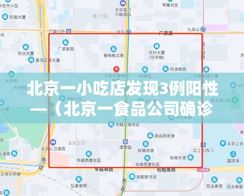 北京一小吃店发现3例阳性—（北京一食品公司确诊）