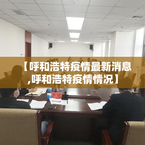 【呼和浩特疫情最新消息,呼和浩特疫情情况】 【呼和浩特疫情最新消息,呼和浩特疫情情况】