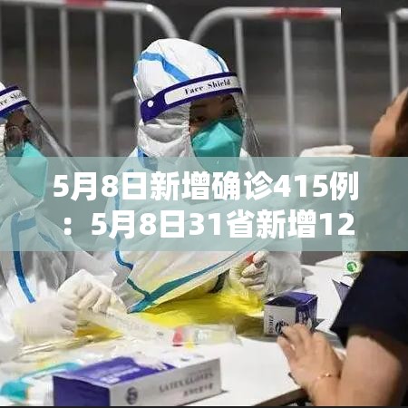 5月8日新增确诊415例：5月8日31省新增12例新冠确诊病例