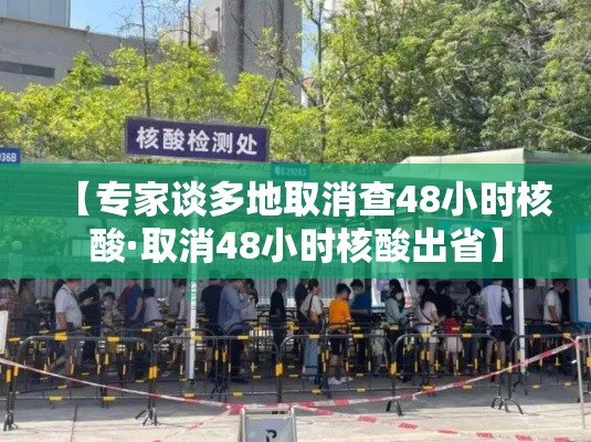 【专家谈多地取消查48小时核酸·取消48小时核酸出省】 【专家谈多地取消查48小时核酸·取消48小时核酸出省】