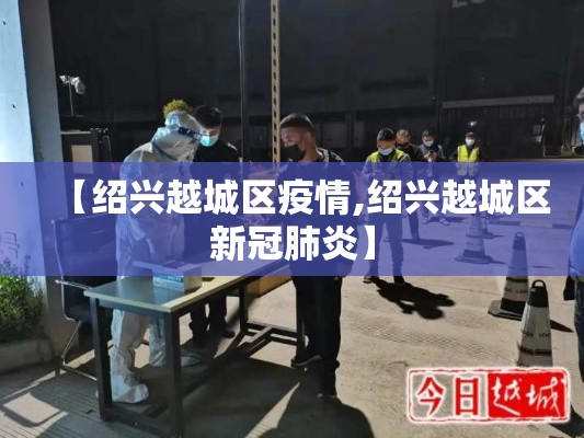 【绍兴越城区疫情,绍兴越城区新冠肺炎】