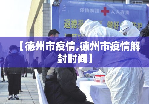 【德州市疫情,德州市疫情解封时间】 【德州市疫情,德州市疫情解封时间】