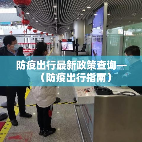 防疫出行最新政策查询—(防疫出行指南) 防疫出行最新政策查询—(防疫出行指南)