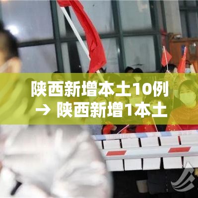 陕西新增本土10例 → 陕西新增1本土病例具体情况 陕西新增本土10例 → 陕西新增1本土病例具体情况
