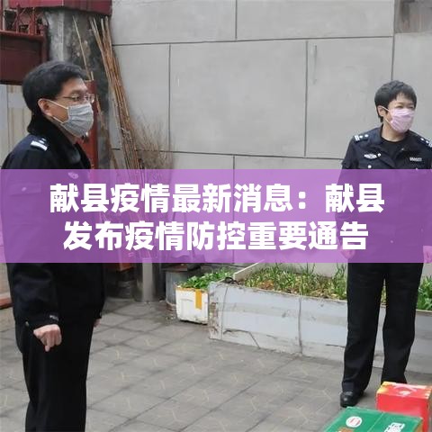 献县疫情最新消息：献县发布疫情防控重要通告