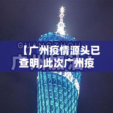 【广州疫情源头已查明,此次广州疫情源头】