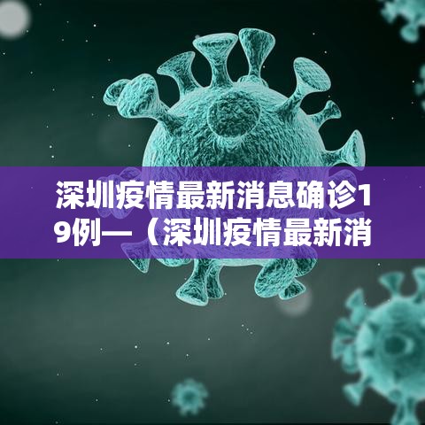 深圳疫情最新消息确诊19例—(深圳疫情最新消息确诊19例详情) 深圳疫情最新消息确诊19例—(深圳疫情最新消息确诊19例详情)