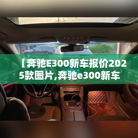 【奔驰E300新车报价2025款图片,奔驰e300新车报价2025款图片二手】