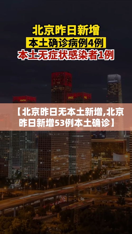【北京昨日无本土新增,北京昨日新增53例本土确诊】 【北京昨日无本土新增,北京昨日新增53例本土确诊】