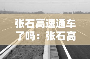 张石高速通车了吗:张石高速起点和终点 张石高速通车了吗:张石高速起点和终点