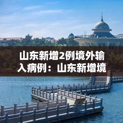 山东新增2例境外输入病例：山东新增境外确诊1例