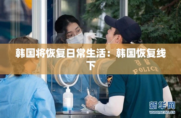 韩国将恢复日常生活:韩国恢复线下 韩国将恢复日常生活:韩国恢复线下