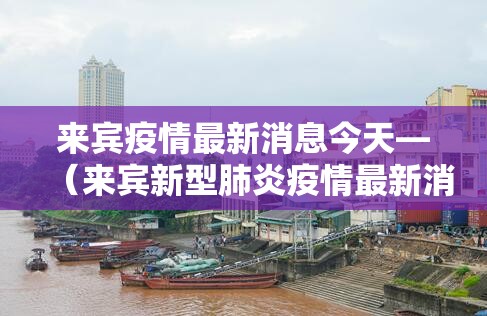 来宾疫情最新消息今天—(来宾新型肺炎疫情最新消息) 来宾疫情最新消息今天—(来宾新型肺炎疫情最新消息)