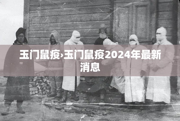 玉门鼠疫›玉门鼠疫2024年最新消息 玉门鼠疫›玉门鼠疫2024年最新消息