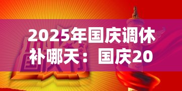 2025年国庆调休补哪天:国庆2025法定假日几天 2025年国庆调休补哪天:国庆2025法定假日几天
