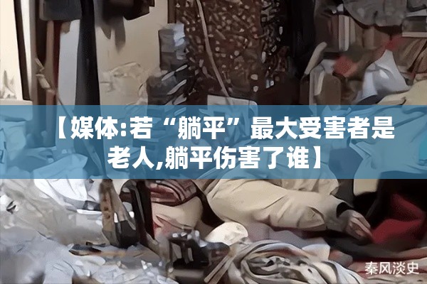 【媒体:若“躺平	”最大受害者是老人,躺平伤害了谁】
