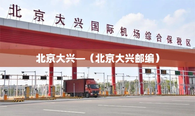 北京大兴—（北京大兴邮编）