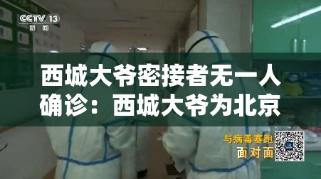 西城大爷密接者无一人确诊:西城大爷为北京疫情防控 西城大爷密接者无一人确诊:西城大爷为北京疫情防控