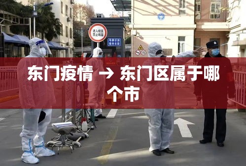 东门疫情 → 东门区属于哪个市 东门疫情 → 东门区属于哪个市