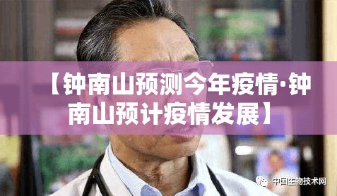 【钟南山预测今年疫情·钟南山预计疫情发展】 【钟南山预测今年疫情·钟南山预计疫情发展】