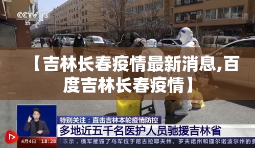 【吉林长春疫情最新消息,百度吉林长春疫情】 【吉林长春疫情最新消息,百度吉林长春疫情】