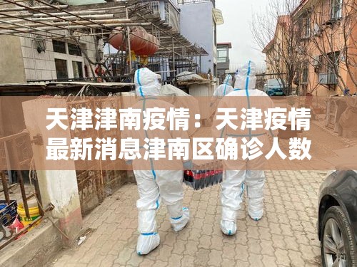天津津南疫情：天津疫情最新消息津南区确诊人数