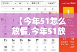 【今年51怎么放假,今年51放假时间】 【今年51怎么放假,今年51放假时间】