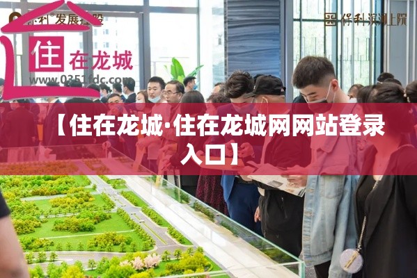 【住在龙城·住在龙城网网站登录入口】 【住在龙城·住在龙城网网站登录入口】