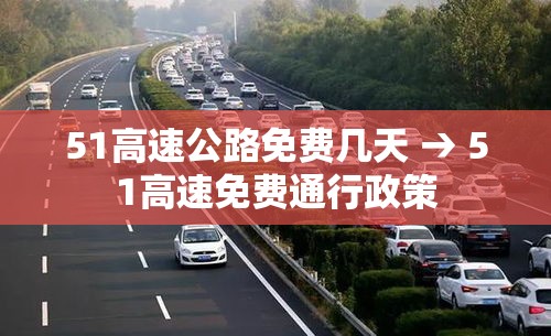 51高速公路免费几天 → 51高速免费通行政策 51高速公路免费几天 → 51高速免费通行政策
