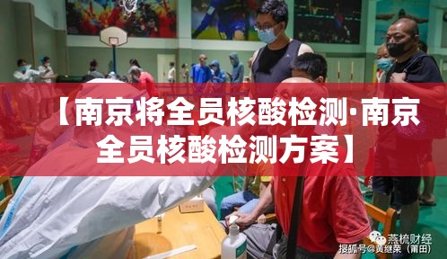 【南京将全员核酸检测·南京全员核酸检测方案】 【南京将全员核酸检测·南京全员核酸检测方案】