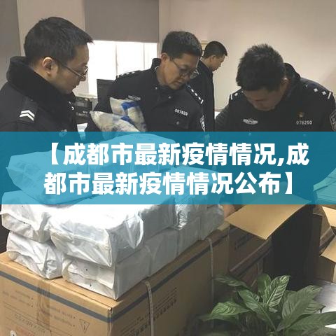 【成都市最新疫情情况,成都市最新疫情情况公布】